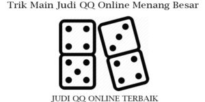 Trik Main Judi QQ Online Menang Besar