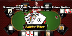 Keunggulan Pada Taruhan Bandar Poker Online